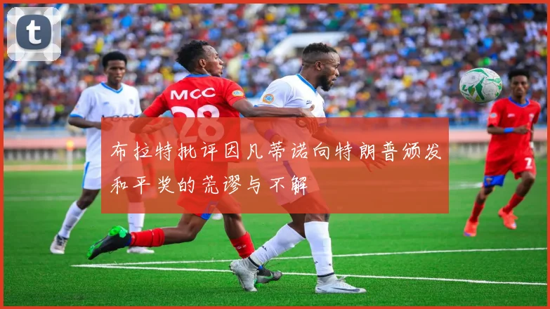 布拉特批评因凡蒂诺向特朗普颁发和平奖的荒谬与不解