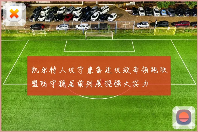 凯尔特人攻守兼备进攻效率领跑联盟防守稳居前列展现强大实力