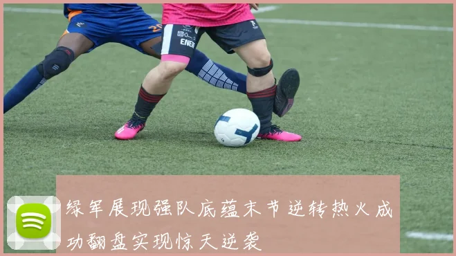 绿军展现强队底蕴末节逆转热火成功翻盘实现惊天逆袭